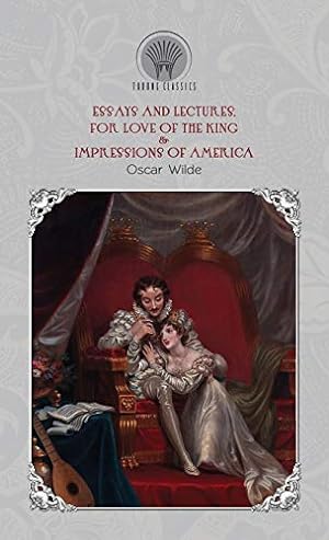 Seller image for Essays and Lectures, For Love of the King & Impressions of America (Throne Classics) for sale by WeBuyBooks