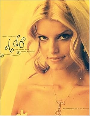 Seller image for Jessica Simpson I Do: Achieving Your Dream Wedding for sale by Reliant Bookstore