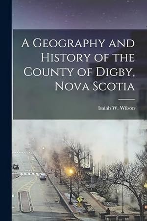 Bild des Verkufers fr A Geography and History of the County of Digby, Nova Scotia (Paperback) zum Verkauf von Grand Eagle Retail