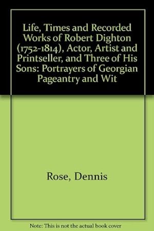 Bild des Verkufers fr Life, Times and Recorded Works of Robert Dighton (1752-1814), Actor, Artist and Printseller, and Three of His Sons: Portrayers of Georgian Pageantry and Wit zum Verkauf von WeBuyBooks