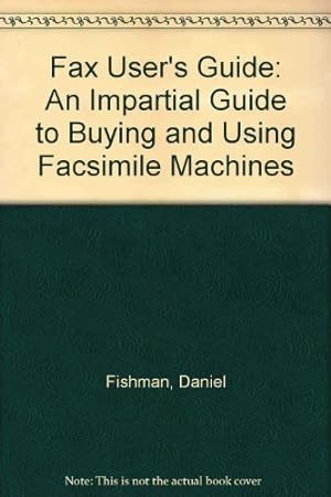 Seller image for Fax User's Guide: An Impartial Guide to Buying and Using Facsimile Machines for sale by WeBuyBooks