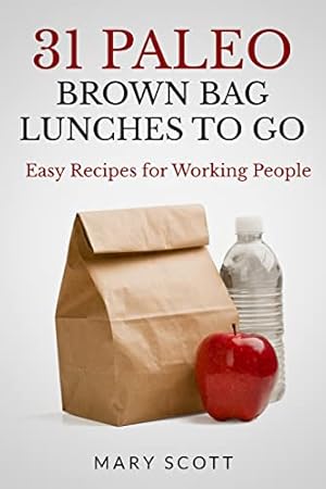 Immagine del venditore per 31 Paleo Brown Bag Lunches to Go: Easy Recipes for Working People venduto da Reliant Bookstore