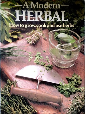 A Modern Herbal: How To Grow, Cook And Use Herbs