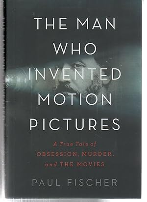Seller image for The Man Who Invented Motion Pictures: A True Tale of Obsession, Murder, and the Movies for sale by EdmondDantes Bookseller