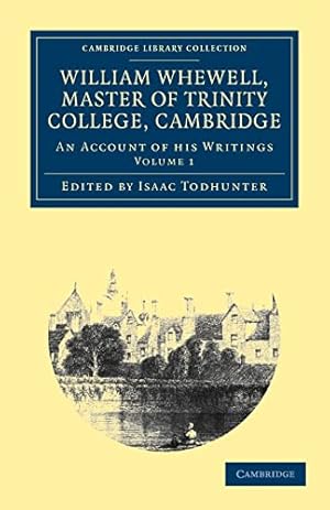 Seller image for William Whewell, Master of Trinity College, Cambridge: An Account of his Writings Volume 1: An Account of his Writings; with Selections from his . . his Literary and Scientific Correspondence for sale by WeBuyBooks