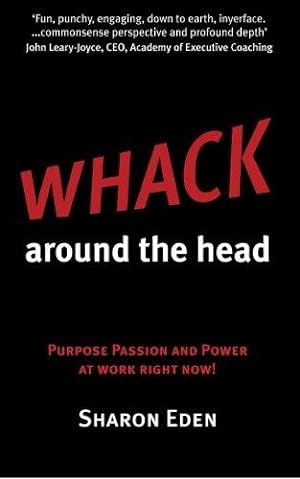 Seller image for Whack Around The Head: Purpose Passion and Power at Work Right Now! for sale by WeBuyBooks