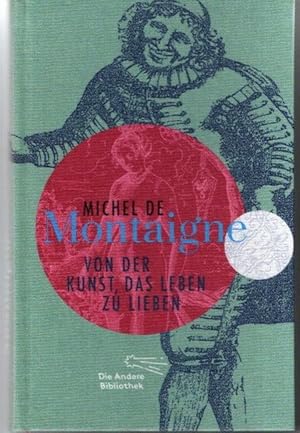 Bild des Verkufers fr Von der Kunst, das Leben zu lieben. Michel de Montaigne. bers. und ausgew. von Hans Stilett. [Hrsg.: Christian Dring] zum Verkauf von nika-books, art & crafts GbR