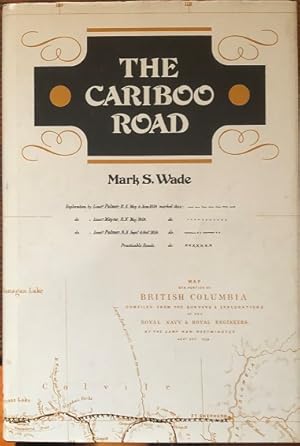 The Cariboo Road by Mark S. Wade. Researched, Annotated and Indexed by Eleanor A. Eastick.