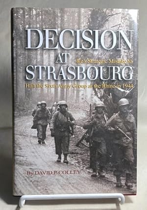 Immagine del venditore per Decision at Strasbourg: Ike's Strategic Mistake to Halt the Sixth Army Group at the Rhine in 1944 venduto da Furrowed Brow Books, IOBA