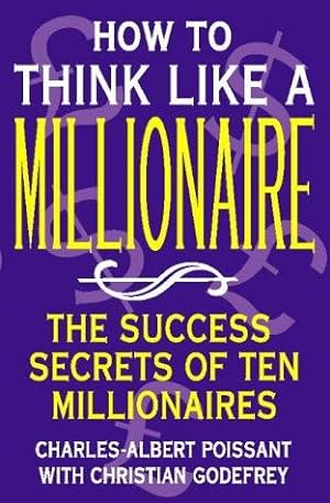 Immagine del venditore per How to Think Like a Millionaire: The success secrets of ten millionaires: Ten of the Richest Men in the World and the Secrets of Their Success venduto da WeBuyBooks