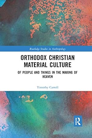 Bild des Verkufers fr Orthodox Christian Material Culture: Of People and Things in the Making of Heaven (Routledge Studies in Anthropology) zum Verkauf von WeBuyBooks