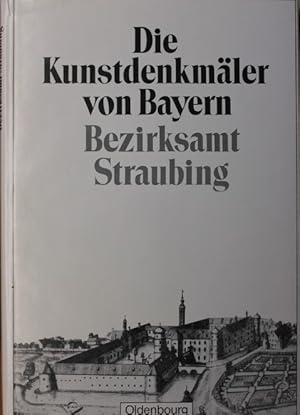 Die Kunstdenkmäler von Niederbayern. XII Bezirksamt Straubing. Die Kunstdenkmäler von Bayern, Reg...