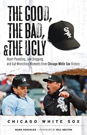 Seller image for The Good, the Bad, & the Ugly: Chicago White Sox: Heart-Pounding, Jaw-Dropping, and Gut-Wrenching Moments from Chicago White Sox History for sale by Reliant Bookstore