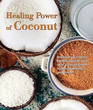 Seller image for Healing Power of Coconut: Improve Your Heart Health, Nourish Your Skin, Treat Common Health Problems, and More! (256 Pages) for sale by Reliant Bookstore