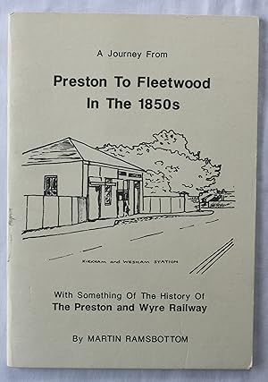 Seller image for A Journey From Preston To Fleetwood In The 1850s : With Something Of The History Of The Preston and Wyre Railway for sale by Barassie Books