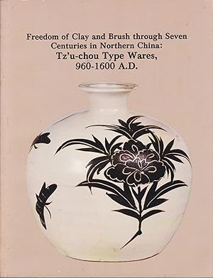Seller image for Freedom of Clay and Brush through Seven Centuries in Northern China: Tz'u-chou Type Wares, 960-1600 A.D. for sale by JNBookseller