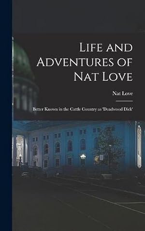 Bild des Verkufers fr Life and Adventures of Nat Love; Better Known in the Cattle Country As 'Deadwood Dick' (Hardcover) zum Verkauf von Grand Eagle Retail