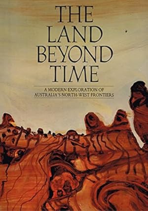 Imagen del vendedor de THE LAND BEYOND TIME A Modern Exploration of Australia's North-West Frontiers a la venta por WeBuyBooks