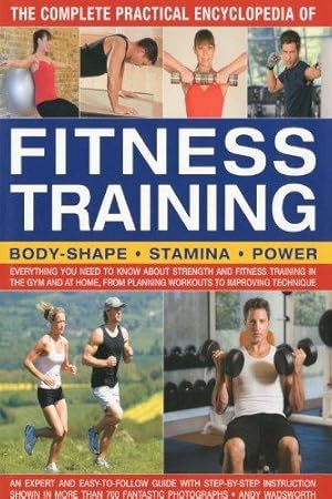 Bild des Verkufers fr The Complete Practical Encyclopedia of Fitness Training: Everything You Need to Know About Strength and Fitness Training in the Gym and at Home, from Planning Workouts to Improving Technique zum Verkauf von WeBuyBooks