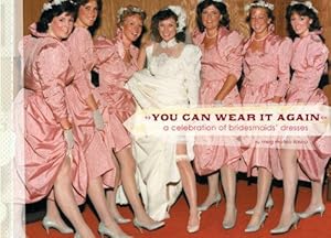 Bild des Verkufers fr You Can Wear it Again: A Celebration of Bridesmaids' Dresses zum Verkauf von WeBuyBooks