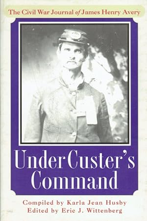 Seller image for UNDER CUSTER'S COMMAND : THE CIVIL WAR JOURNAL OF JAMES HENRY AVERY for sale by Paul Meekins Military & History Books