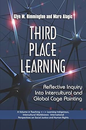 Seller image for Third Place Learning: Reflective Inquiry into Intercultural and Global Cage Painting (Teaching~Learning Indigenous, Intercultural Worldviews: . on Social Justice and Human Rights) for sale by Reliant Bookstore