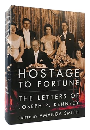 HOSTAGE TO FORTUNE The Letters of Joseph P. Kennedy