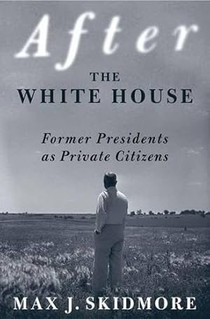 Imagen del vendedor de After the White House: Former Presidents as Private Citizens a la venta por WeBuyBooks