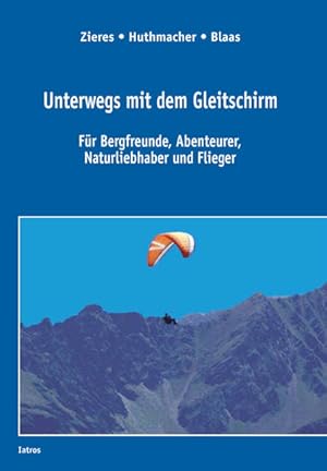 Seller image for Unterwegs mit dem Gleitschirm: Fr Bergfreunde, Abenteurer, Naturliebhaber und Flieger for sale by Versandantiquariat Felix Mcke