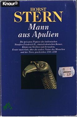 Bild des Verkufers fr Mann aus Apulien : die privaten Papiere des italienischen Staufers Friedrich II., rmisch-deutscher Kaiser, Knig von Sizilien und Jerusalem, Erster nach Gott, ber die wahre Natur der Menschen und der Tiere, geschrieben 1245 - 1250 , Roman zum Verkauf von Antiquariat Artemis Lorenz & Lorenz GbR