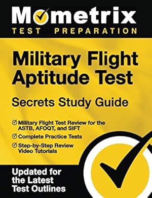 Bild des Verkufers fr Military Flight Aptitude Test Secrets Study Guide: Military Flight Test Review for the ASTB, AFOQT, and SIFT, Complete Practice Tests, Step-by-Step . [Updated for the Latest Test Outlines] zum Verkauf von Reliant Bookstore