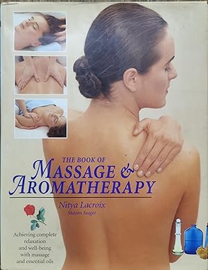 The Book of Massage & Aromatherapy: Achieving Complete Relaxation and Well-being with Massage and...