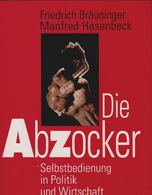 Seller image for Die Abzocker : Selbstbedienung in Wirtschaft und Politik. Friedrich Bruninger ; Manfred Hasenbeck for sale by Schrmann und Kiewning GbR