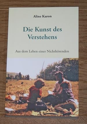Seller image for Die Kunst des Verstehens. Aus dem Leben einer Nichthrenden. for sale by Antiquariat Gallenberger