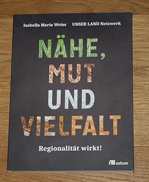 Seller image for Nhe, Mut und Vielfalt. Regionalitt wirkt! [UNSER LAND Netzwerk] for sale by Antiquariat Gallenberger