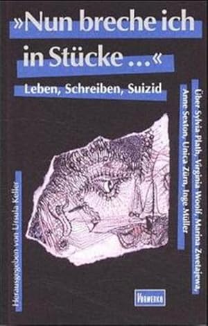 "Nun breche ich in Stücke ." : Leben, Schreiben, Suizid ; über Sylvia Plath, Virginia Woolf, Mari...