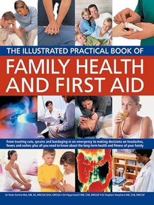Bild des Verkufers fr The Illustrated Practical Book of Family Health & First Aid : From Treating Cuts, Sprains and Bandaging in an Emergency to Making Decisions on Headaches, Fevers and Rashes: Plus All You Need to Know about the Long-Term Health and Fitness of Your Family zum Verkauf von Smartbuy