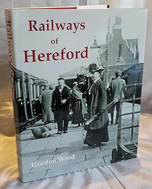 Railways of Hereford: A Study of the Historical Development and Operation of Railways in the City...