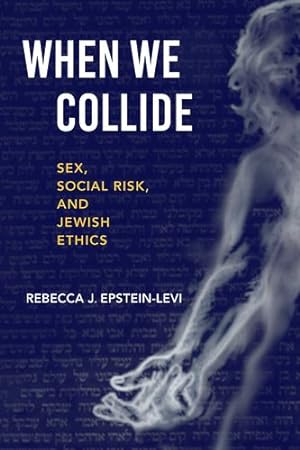 Seller image for When We Collide: Sex, Social Risk, and Jewish Ethics (New Jewish Philosophy and Thought) by Epstein-Levi, Rebecca J. [Hardcover ] for sale by booksXpress