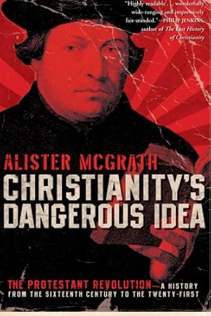 Seller image for Christianity's Dangerous Idea: The Protestant Revolution--A History from the Sixteenth Century to the Twenty-First by McGrath, Alister [Paperback ] for sale by booksXpress