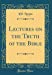 Seller image for Lectures on the Truth of the Bible (Classic Reprint) [Hardcover ] for sale by booksXpress