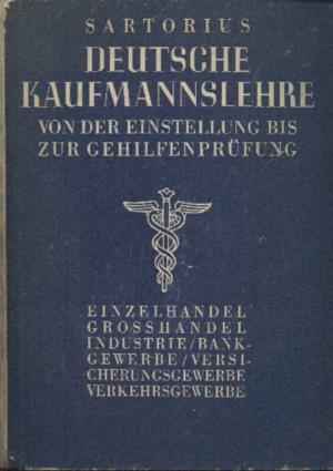 Deutsche Kaufmannslehre. Von der Einstellung bis zur Gehilfenprüfung