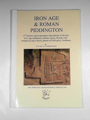 Seller image for Iron Age & Roman Piddington: 11th interim report and phase descriptions of the late Iron Age settlement, military phase, Roman villa complex & early Saxon phases at Piddington, Northants for sale by Cotswold Internet Books