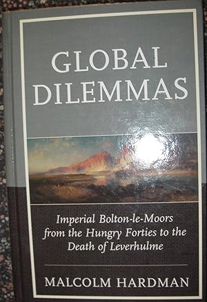 Imagen del vendedor de Global Dilemmas: Imperial Bolton-le-Moors from the Hungry Forties to the Death of Leverhulme a la venta por eclecticbooks