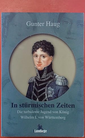 Bild des Verkufers fr In strmischen Zeiten: Die turbulente Jugend von Knig Wilhelm I. von Wrttemberg. 2. Auflage. zum Verkauf von biblion2