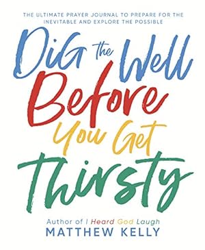 Image du vendeur pour Dig the Well Before You Get Thirsty: The Ultimate Prayer Journal to Prepare for the Inevitable and Explore the Possible mis en vente par Reliant Bookstore