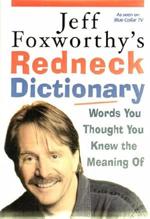 Imagen del vendedor de Jeff Foxworthy's Redneck Dictionary: Words You Thought You Knew the Meaning Of a la venta por Reliant Bookstore