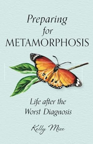 Imagen del vendedor de Preparing for Metamorphosis: Life after the Worst Diagnosis a la venta por Reliant Bookstore