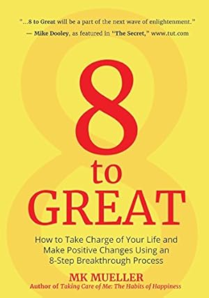 Image du vendeur pour 8 to Great: How to Take Charge of Your Life and Make Positive Changes Using an 8-Step Breakthrough Process (Inspiration, Resilience, Change Your Life, for Fans of The Happiness Project) mis en vente par Reliant Bookstore