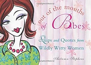 Bild des Verkufers fr Out of the Mouths of Babes: Quips and Quotes from Wildly Witty Women (Wild Women Series) (Quips, Quotes, and Unforgettable Wildly Witty Women) zum Verkauf von WeBuyBooks